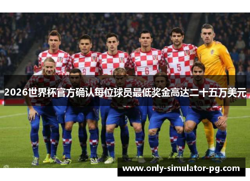2026世界杯官方确认每位球员最低奖金高达二十五万美元