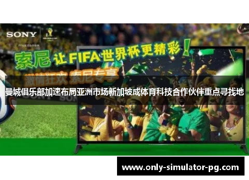 曼城俱乐部加速布局亚洲市场新加坡成体育科技合作伙伴重点寻找地 曼城俱乐部加速布局亚洲市场新加坡成体育科技合作伙伴重点寻找地